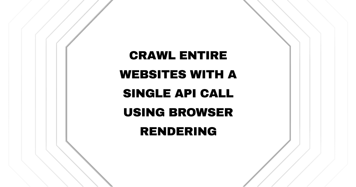 Crawl Entire Websites with a Single API Call Using Browser Rendering