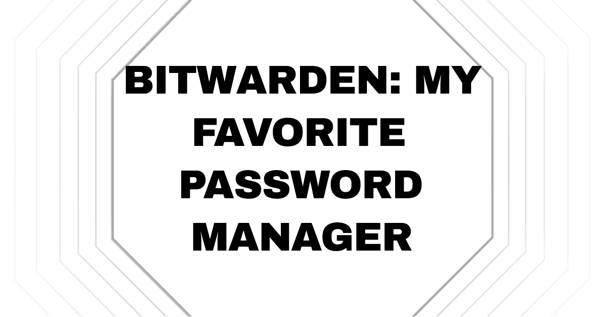 Bitwarden: My Favorite Password Manager