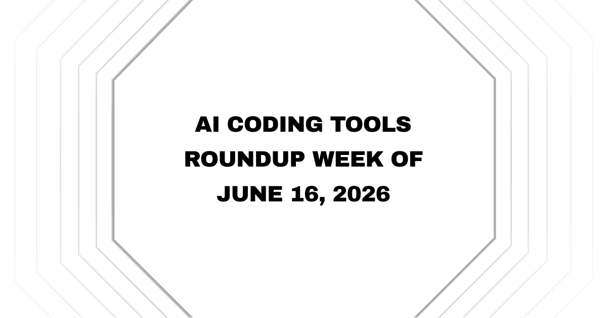AI Coding Tools Roundup — Week of June 16, 2026